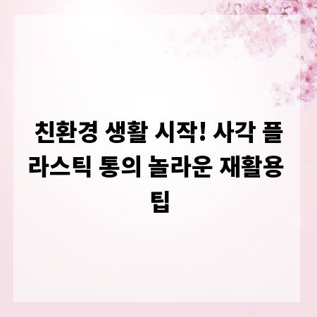 친환경 생활 시작! 사각 플라스틱 통의 놀라운 재활용 팁