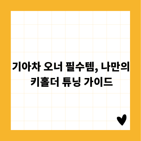 기아차 오너 필수템, 나만의 키홀더 튜닝 가이드
