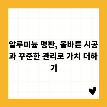 알루미늄 명판, 올바른 시공과 꾸준한 관리로 가치 더하기