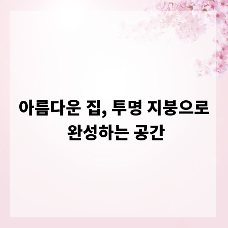 아름다운 집, 투명 지붕으로 완성하는 공간