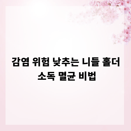 감염 위험 낮추는 니들 홀더 소독 멸균 비법