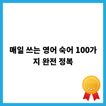 매일 쓰는 영어 숙어 100가지 완전 정복