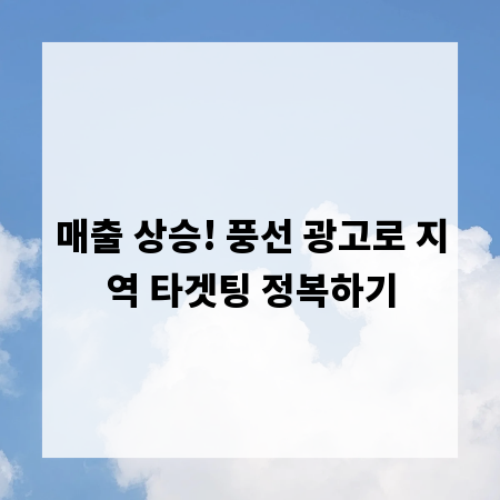 매출 상승! 풍선 광고로 지역 타겟팅 정복하기