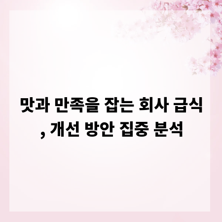 맛과 만족을 잡는 회사 급식, 개선 방안 집중 분석