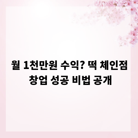 월 1천만원 수익? 떡 체인점 창업 성공 비법 공개