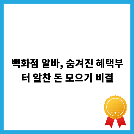 백화점 알바, 숨겨진 혜택부터 알찬 돈 모으기 비결