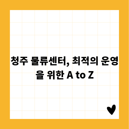 청주 물류센터, 최적의 운영을 위한 A to Z