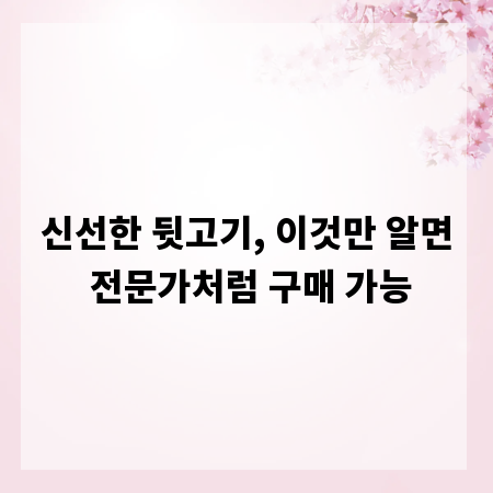 신선한 뒷고기, 이것만 알면 전문가처럼 구매 가능