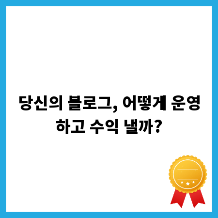 당신의 블로그, 어떻게 운영하고 수익 낼까?