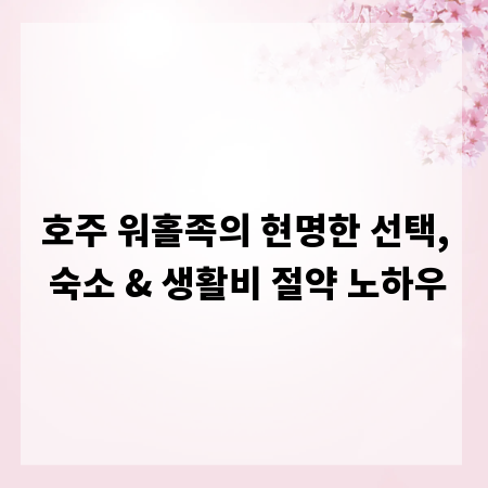 호주 워홀족의 현명한 선택, 숙소 & 생활비 절약 노하우
