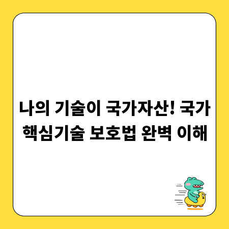 나의 기술이 국가자산! 국가핵심기술 보호법 완벽 이해