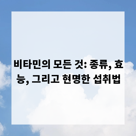비타민의 모든 것: 종류, 효능, 그리고 현명한 섭취법