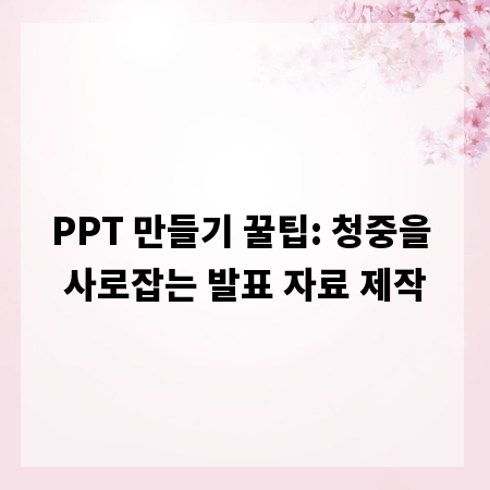 PPT 만들기 꿀팁: 청중을 사로잡는 발표 자료 제작
