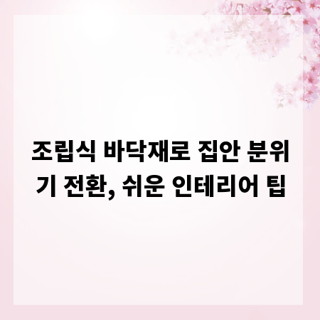 조립식 바닥재로 집안 분위기 전환, 쉬운 인테리어 팁