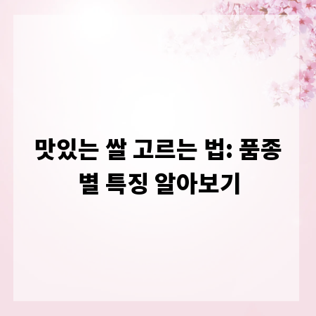 맛있는 쌀 고르는 법: 품종별 특징 알아보기