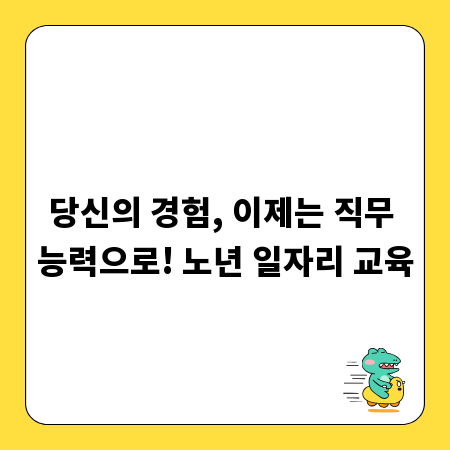 당신의 경험, 이제는 직무 능력으로! 노년 일자리 교육