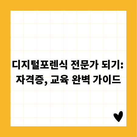디지털포렌식 전문가 되기: 자격증, 교육 완벽 가이드
