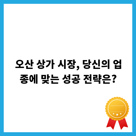 오산 상가 시장, 당신의 업종에 맞는 성공 전략은?