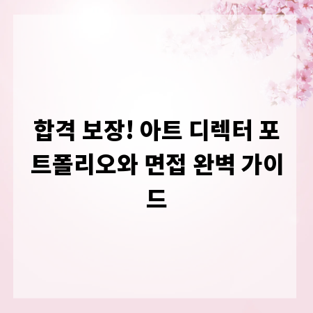 합격 보장! 아트 디렉터 포트폴리오와 면접 완벽 가이드