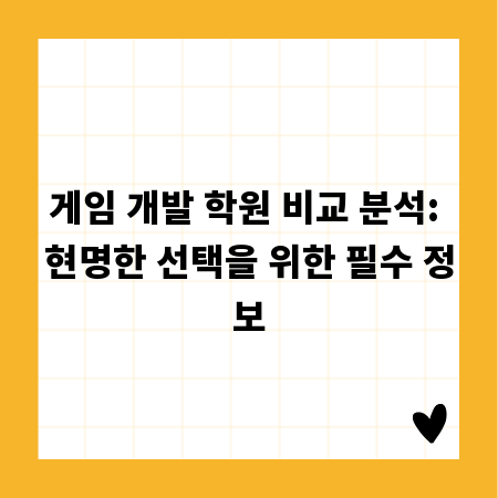 게임 개발 학원 비교 분석: 현명한 선택을 위한 필수 정보