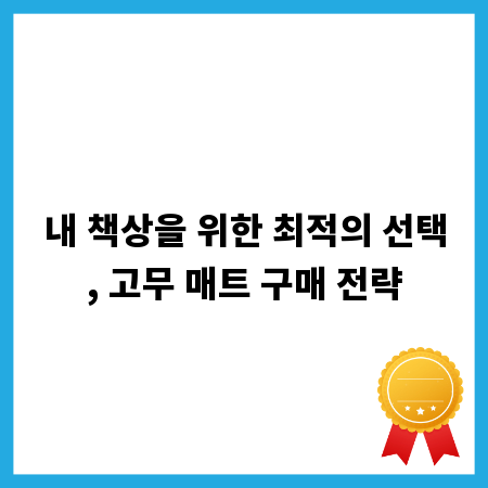 내 책상을 위한 최적의 선택, 고무 매트 구매 전략