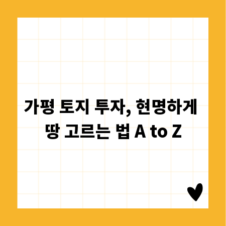가평 토지 투자, 현명하게 땅 고르는 법 A to Z