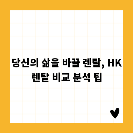 당신의 삶을 바꿀 렌탈, HK렌탈 비교 분석 팁