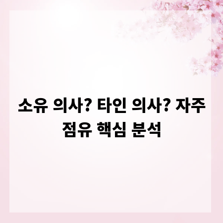 소유 의사? 타인 의사? 자주점유 핵심 분석