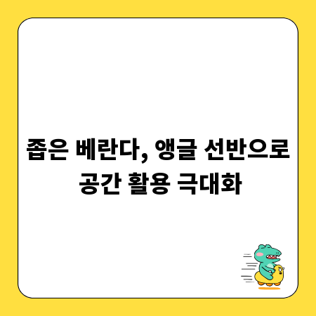 좁은 베란다, 앵글 선반으로 공간 활용 극대화