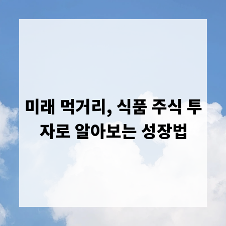 미래 먹거리, 식품 주식 투자로 알아보는 성장법