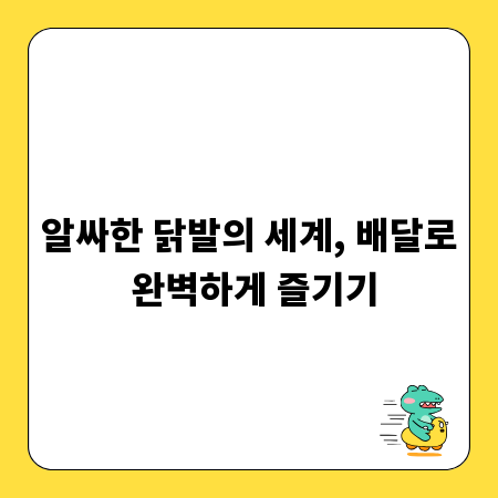 알싸한 닭발의 세계, 배달로 완벽하게 즐기기
