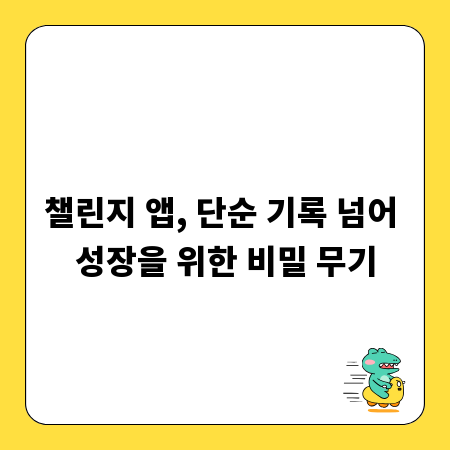 챌린지 앱, 단순 기록 넘어 성장을 위한 비밀 무기