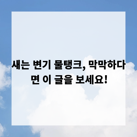 새는 변기 물탱크, 막막하다면 이 글을 보세요!