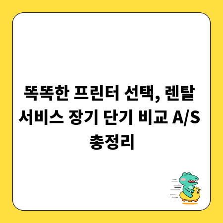 똑똑한 프린터 선택, 렌탈 서비스 장기 단기 비교 A/S 총정리