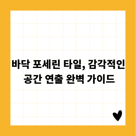 바닥 포세린 타일, 감각적인 공간 연출 완벽 가이드