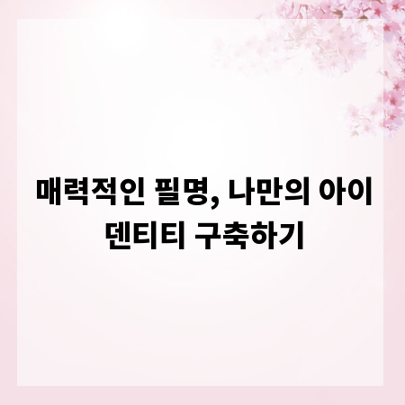 매력적인 필명, 나만의 아이덴티티 구축하기