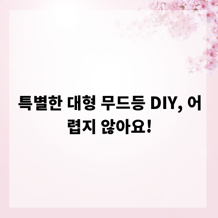 특별한 대형 무드등 DIY, 어렵지 않아요!