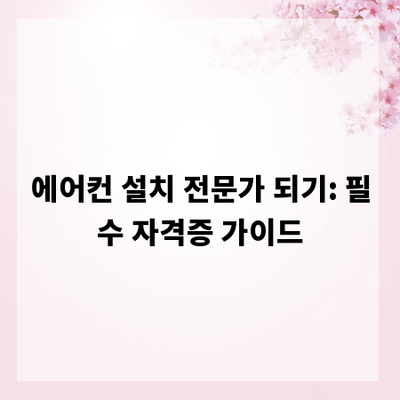 에어컨 설치 전문가 되기: 필수 자격증 가이드