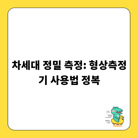 차세대 정밀 측정: 형상측정기 사용법 정복
