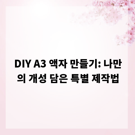 DIY A3 액자 만들기: 나만의 개성 담은 특별 제작법