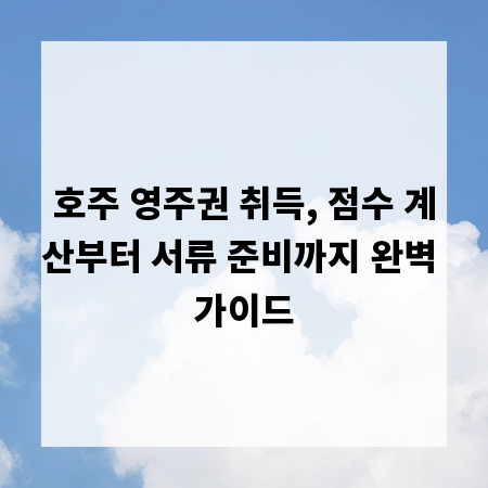 호주 영주권 취득, 점수 계산부터 서류 준비까지 완벽 가이드