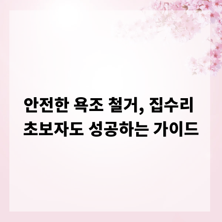 안전한 욕조 철거, 집수리 초보자도 성공하는 가이드
