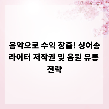 음악으로 수익 창출! 싱어송라이터 저작권 및 음원 유통 전략