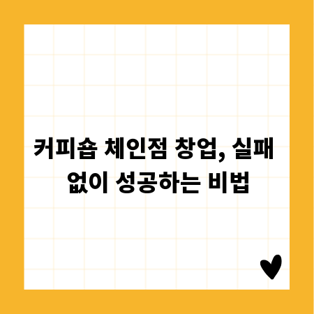 커피숍 체인점 창업, 실패 없이 성공하는 비법