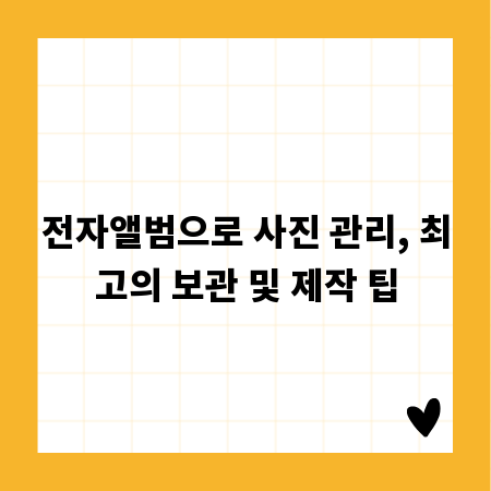 전자앨범으로 사진 관리, 최고의 보관 및 제작 팁