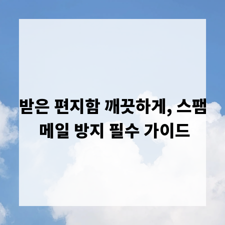 받은 편지함 깨끗하게, 스팸 메일 방지 필수 가이드