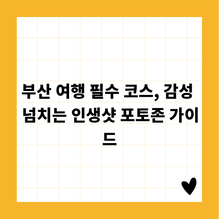 부산 여행 필수 코스, 감성 넘치는 인생샷 포토존 가이드