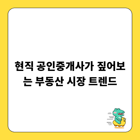 현직 공인중개사가 짚어보는 부동산 시장 트렌드