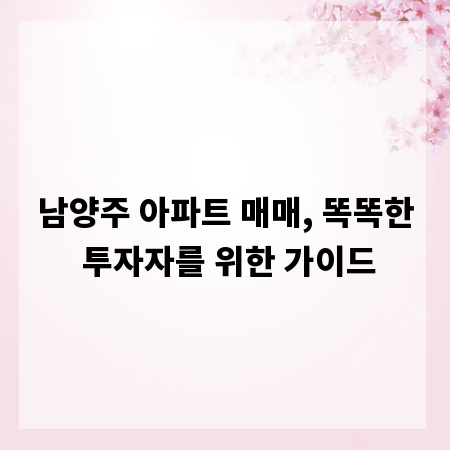 남양주 아파트 매매, 똑똑한 투자자를 위한 가이드