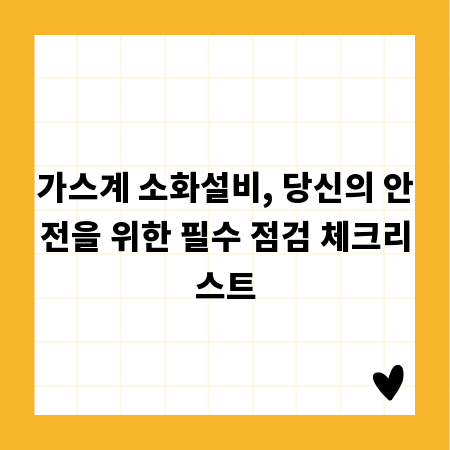 가스계 소화설비, 당신의 안전을 위한 필수 점검 체크리스트